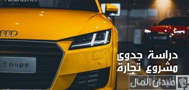 دراسة جدوى مشروع معرض سيارات دراسة جدوى مشروع معرض لتجارة السيارات