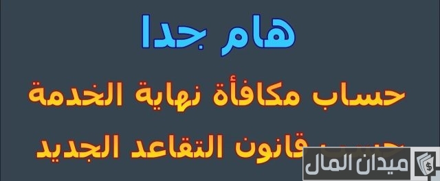 حساب مكافأة نهاية الخدمة في مصر ومعلومات عنها حساب مكافأة نهاية الخدمة في مصر ومعلومات عنها