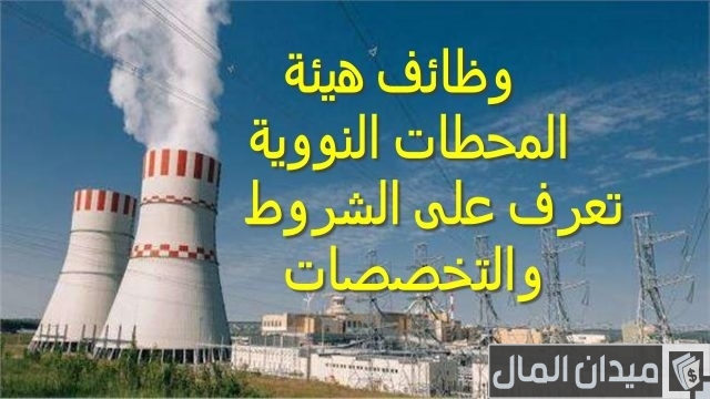 وظائف هيئة المحطات النووية لتوليد الكهرباء لكافة المؤهلات وظائف هيئة المحطات النووية لتوليد الكهرباء لكافة المؤهلات