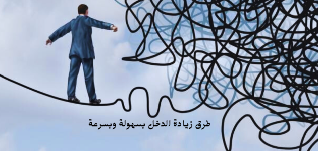 طرق زيادة الدخل بسرعة طرق زيادة الدخل بسهولة وبسرعة