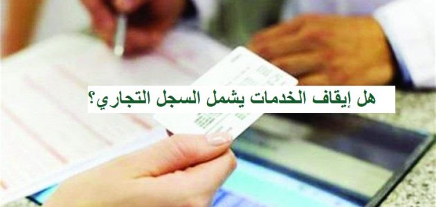 هل إيقاف الخدمات يشمل السجل التجاري هل إيقاف الخدمات يشمل السجل التجاري؟