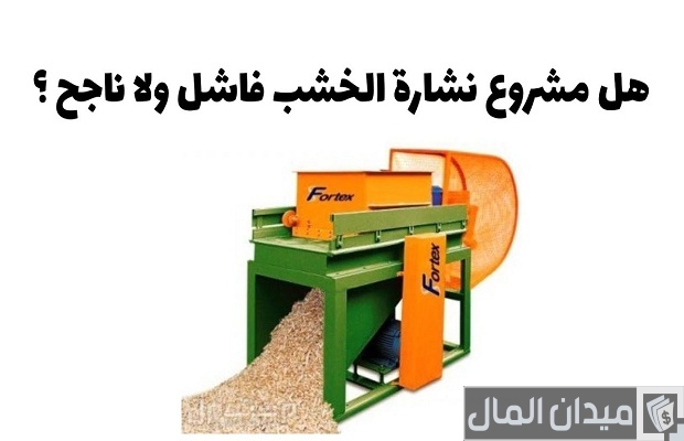 هل مشروع نشارة الخشب فاشل أم مربح؟.. "ميدان المال" يجيب مشروع نشارة الخشب فاشل أم مربح