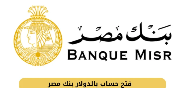 شروط فتح حساب بالدولار فى بنك مصر والاوراق المطلوبة حساب بالدولار فى بنك مصر
