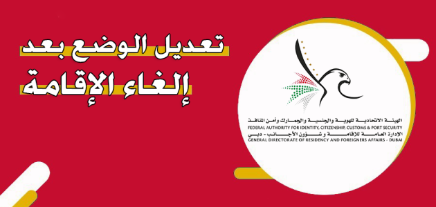 كيف يمكن تعديل الوضع بعد الغاء الاقامة في الامارات؟.. "الجوازات" تجيب تعديل الوضع بعد الغاء الاقامة