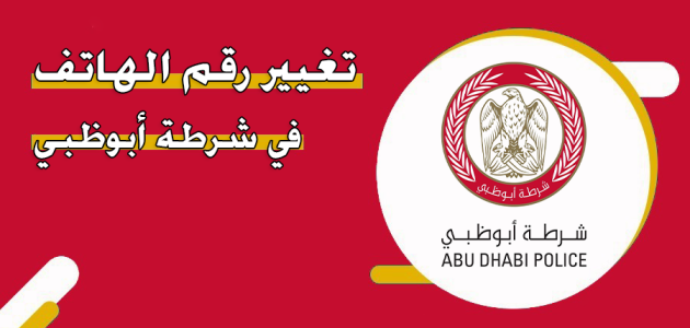 شروط وخطوات تغيير رقم الهاتف في شرطة أبوظبي تغيير رقم الهاتف في شرطة أبوظبي