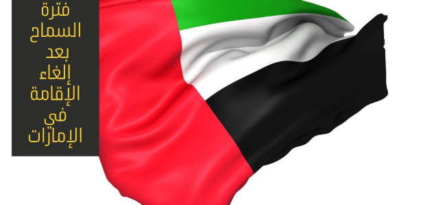 كم فترة السماح بعد إلغاء الإقامة في الإمارات؟.. "الجوازات" تجيب فترة السماح بعد إلغاء الإقامة في الإمارات
