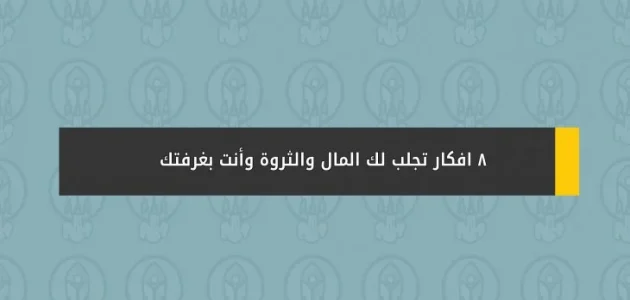 أفكار تجلب لك المال والثروة للكسب المضمون أفكار تجلب لك المال والثروة