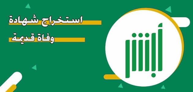 "منصة أبشر" خطوات استخراج شهادة وفاة قديمة السعودية استخراج شهادة وفاة قديمة السعودية