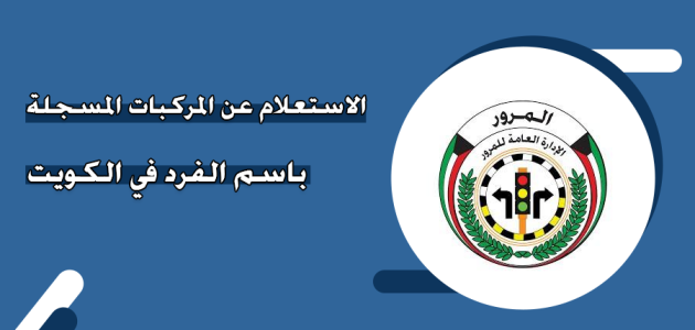 خطوات الاستعلام عن المركبات المسجلة باسمي الكويت عبر "وزارة الداخلية" استعلام عن المركبات المسجلة باسمي الكويت