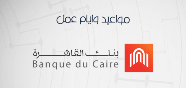 مواعيد عمل بنك القاهرة وعناوين الفروع مواعيد عمل بنك القاهرة